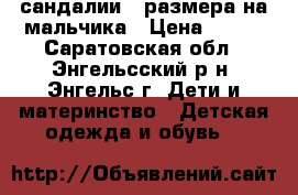 сандалии 30размера на мальчика › Цена ­ 500 - Саратовская обл., Энгельсский р-н, Энгельс г. Дети и материнство » Детская одежда и обувь   